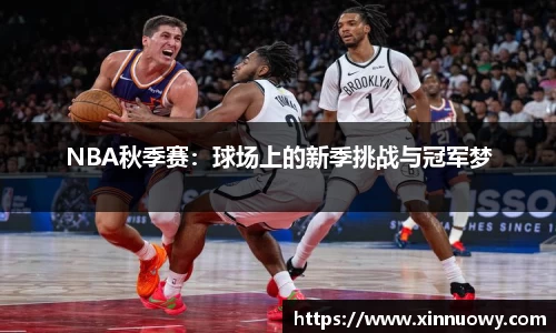 NBA秋季赛：球场上的新季挑战与冠军梦
